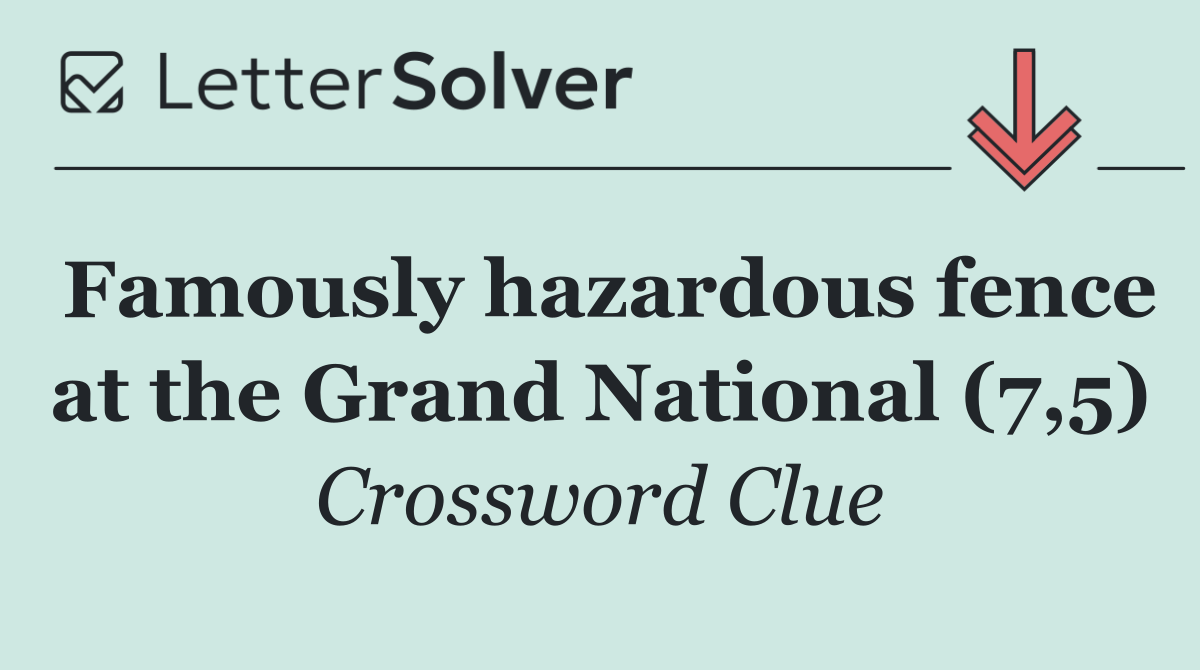 Famously hazardous fence at the Grand National (7,5)