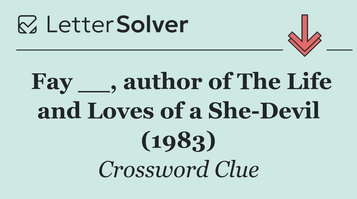 Fay __, author of The Life and Loves of a She Devil (1983)