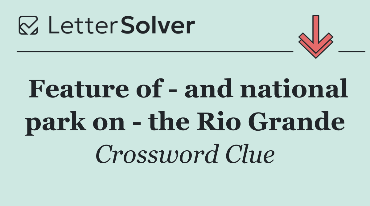 Feature of   and national park on   the Rio Grande