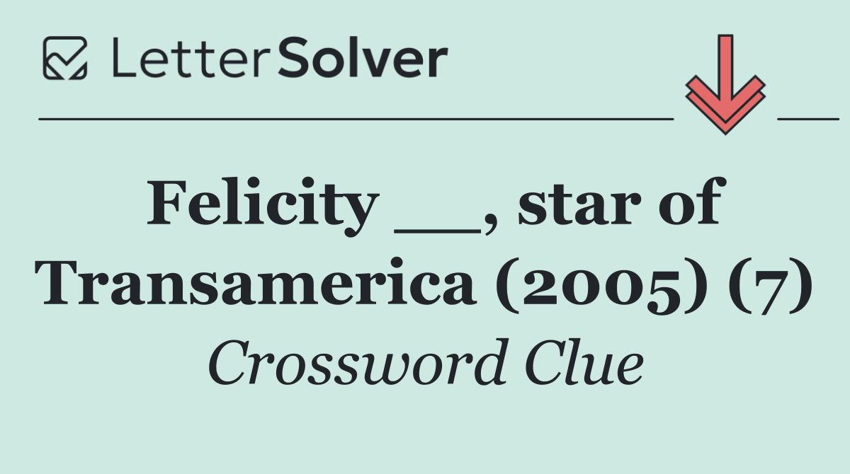 Felicity __, star of Transamerica (2005) (7)