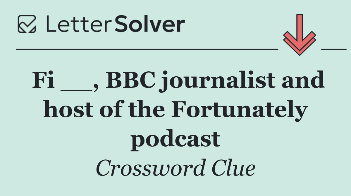 Fi __, BBC journalist and host of the Fortunately podcast