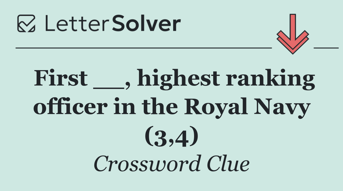 First __, highest ranking officer in the Royal Navy (3,4)
