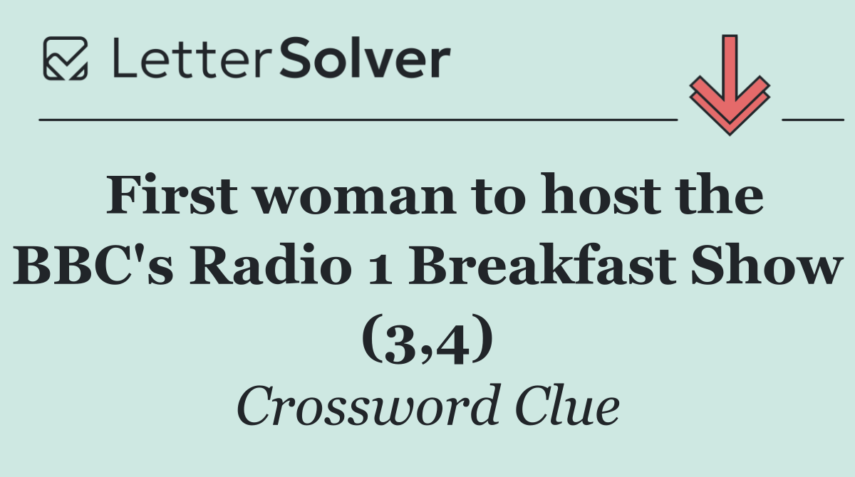 First woman to host the BBC's Radio 1 Breakfast Show (3,4)