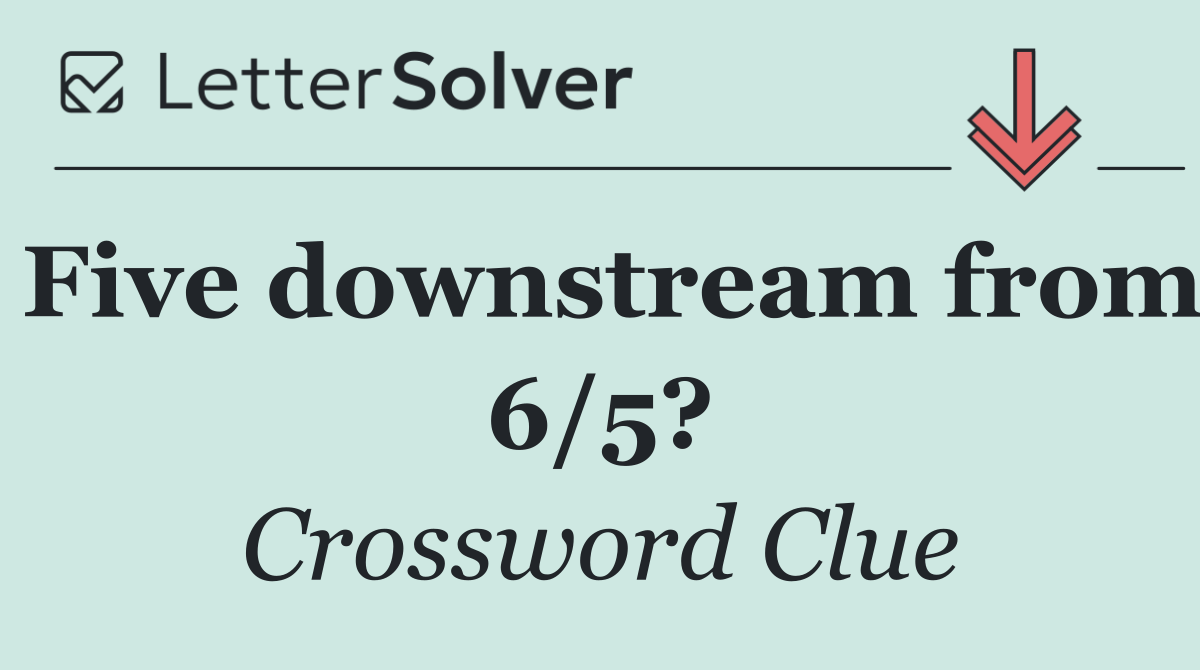 Five downstream from 6/5?