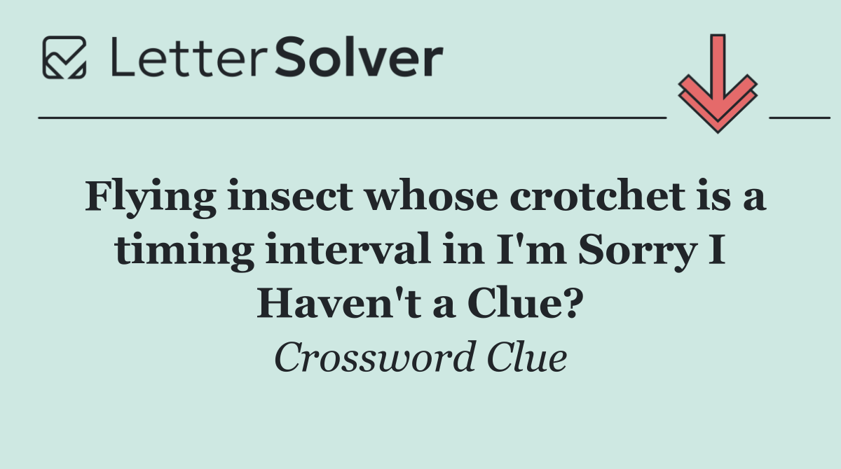 Flying insect whose crotchet is a timing interval in I'm Sorry I Haven't a Clue?