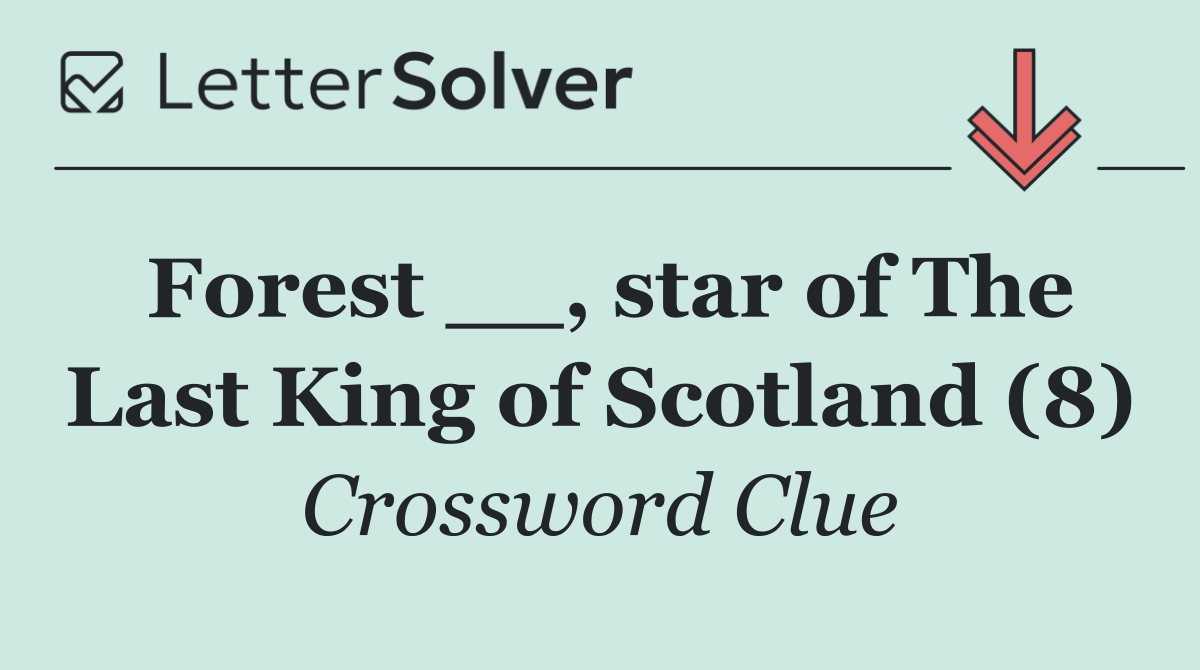 Forest __, star of The Last King of Scotland (8)
