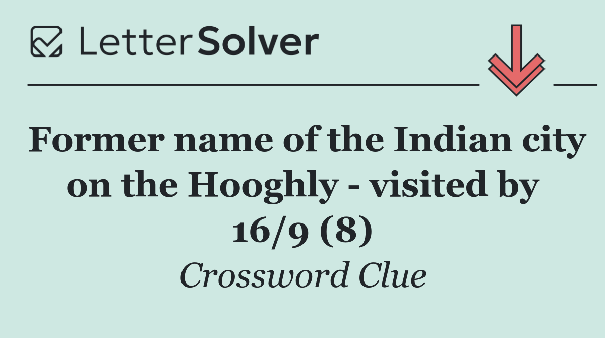 Former name of the Indian city on the Hooghly   visited by 16/9 (8)