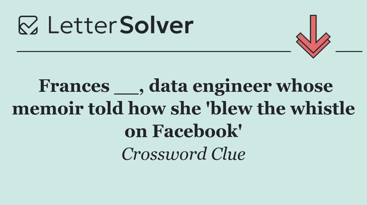 Frances __, data engineer whose memoir told how she 'blew the whistle on Facebook'