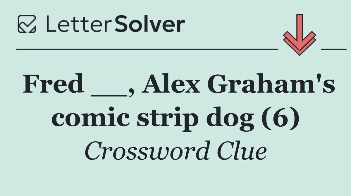 Fred __, Alex Graham's comic strip dog (6)