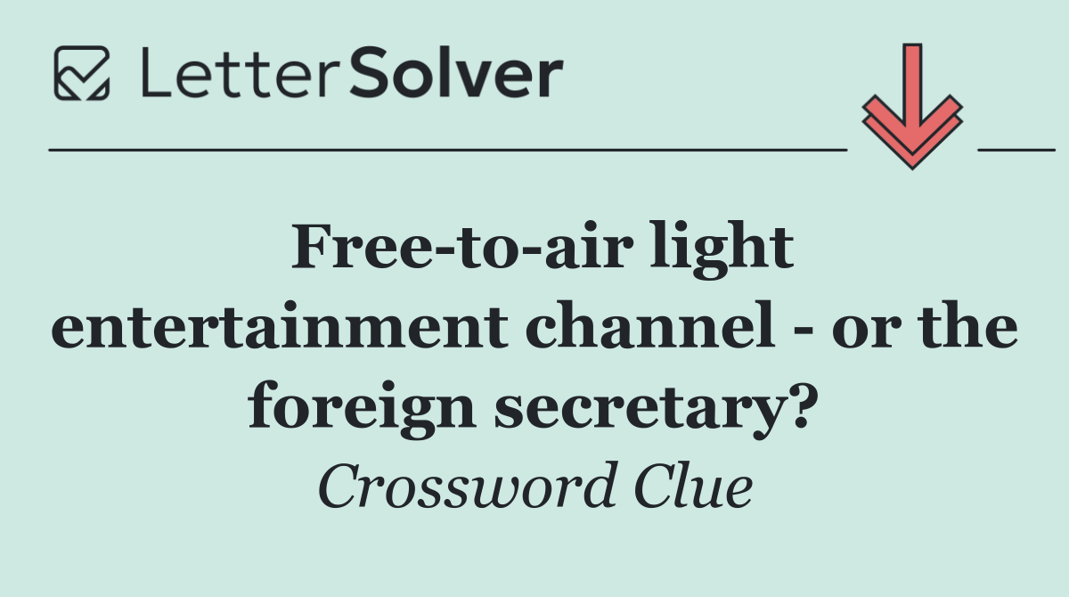 Free to air light entertainment channel   or the foreign secretary?