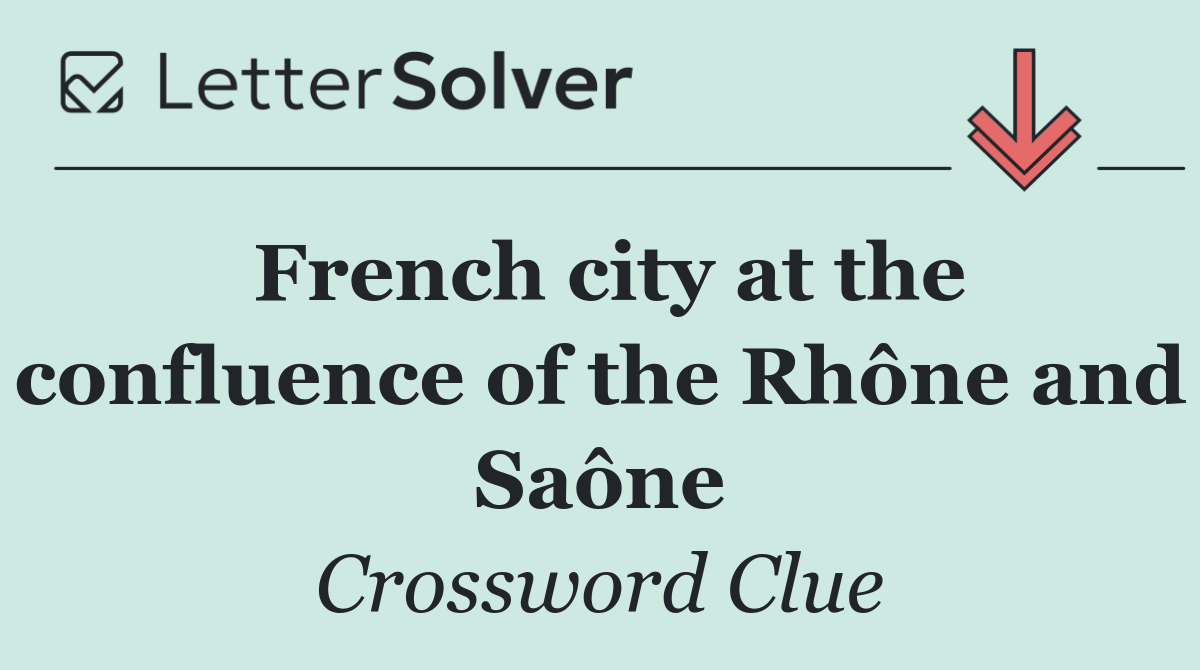 French city at the confluence of the Rhône and Saône