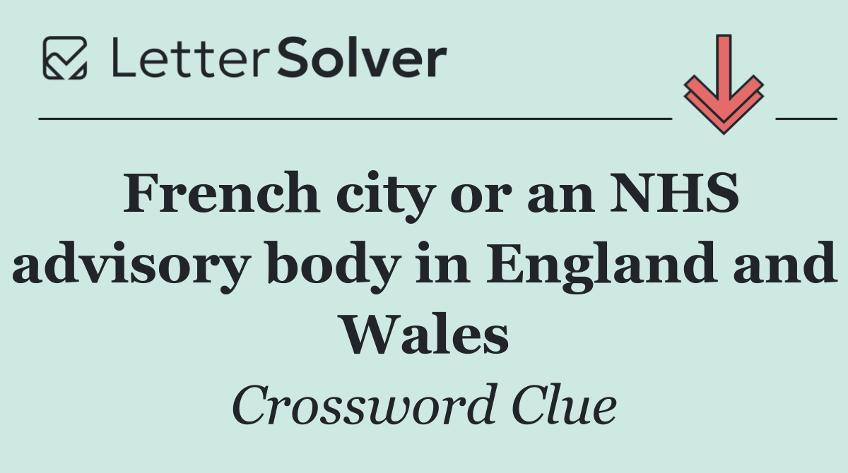 French city or an NHS advisory body in England and Wales