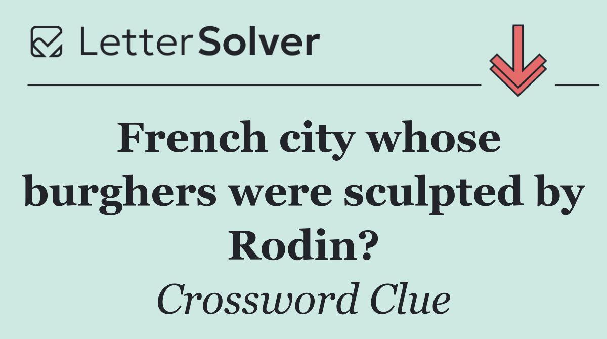 French city whose burghers were sculpted by Rodin?