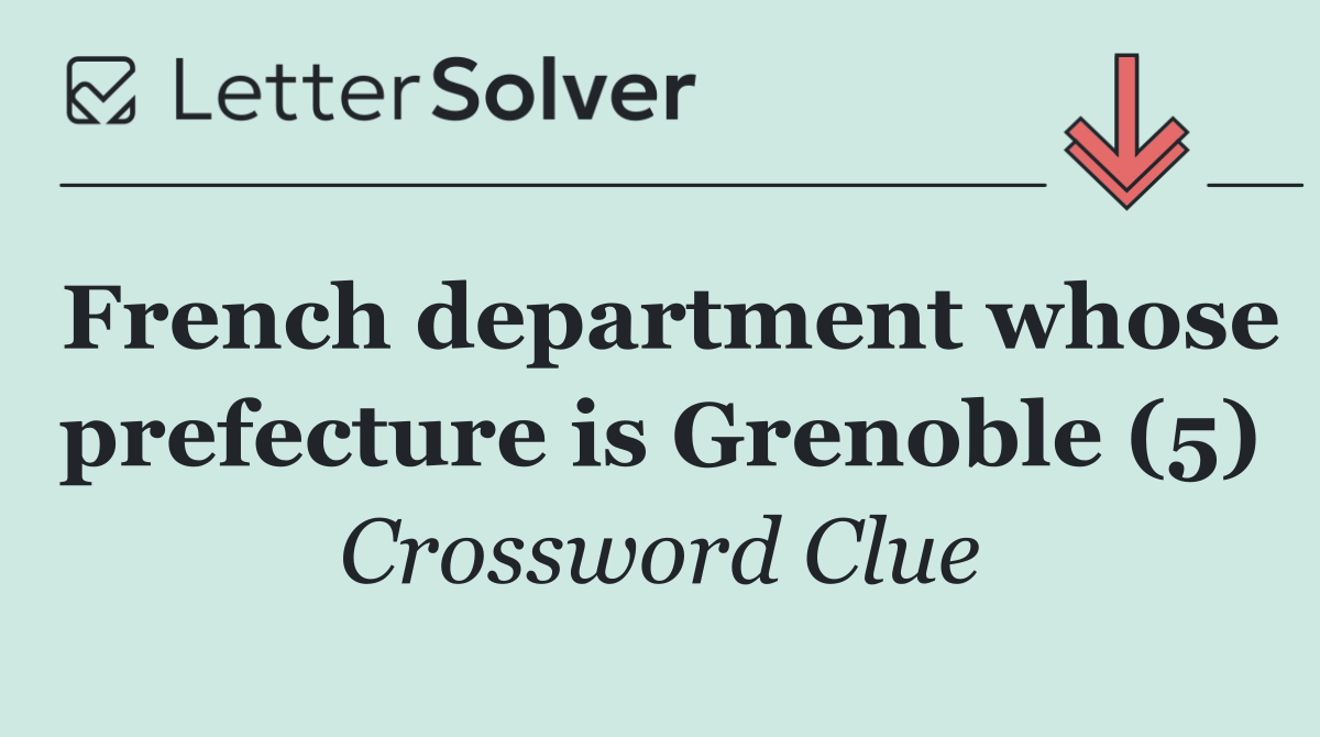 French department whose prefecture is Grenoble (5)