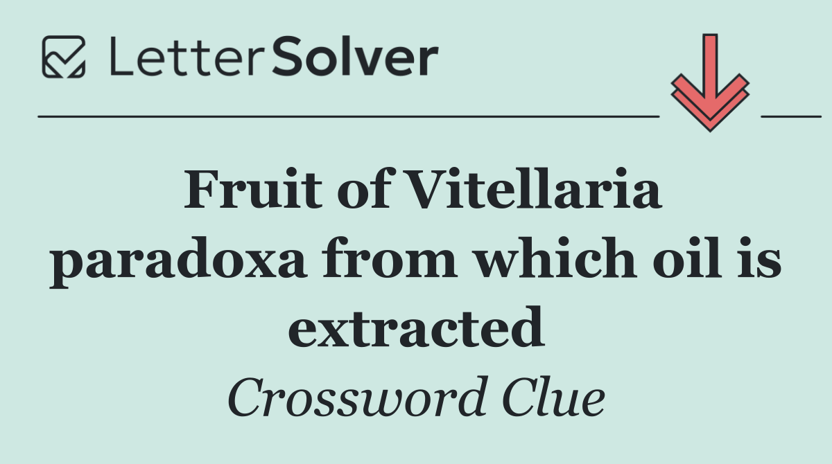 Fruit of Vitellaria paradoxa from which oil is extracted