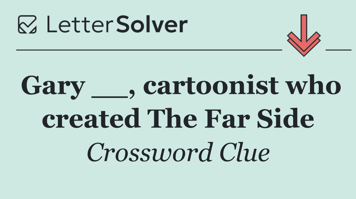 Gary __, cartoonist who created The Far Side