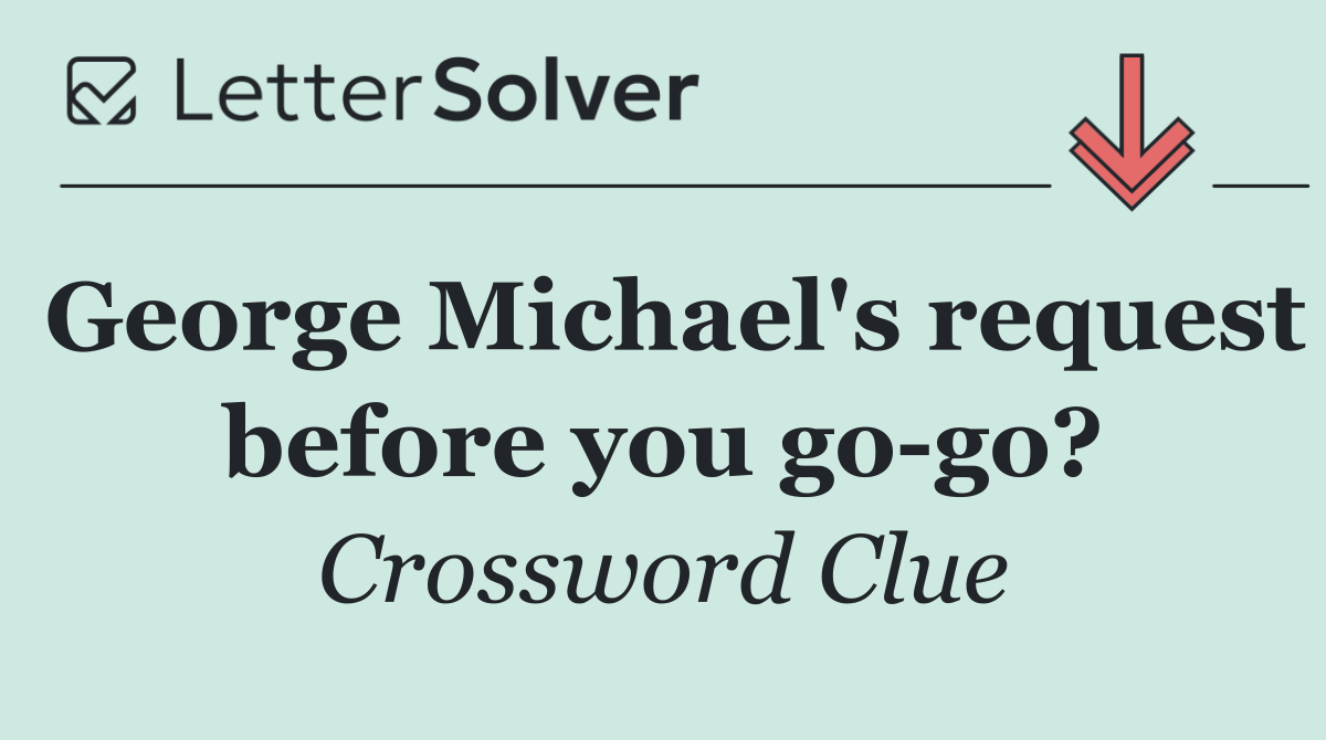 George Michael's request before you go go?