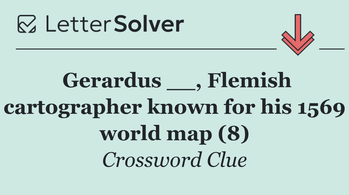 Gerardus __, Flemish cartographer known for his 1569 world map (8)