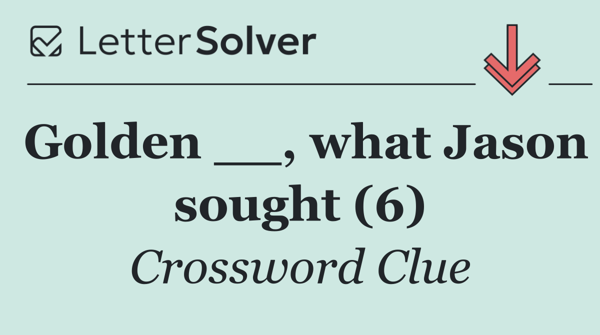 Golden __, what Jason sought (6)