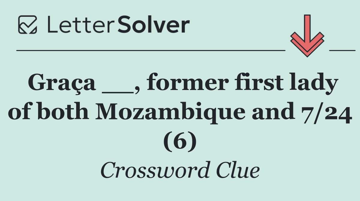 Graça __, former first lady of both Mozambique and 7/24 (6)