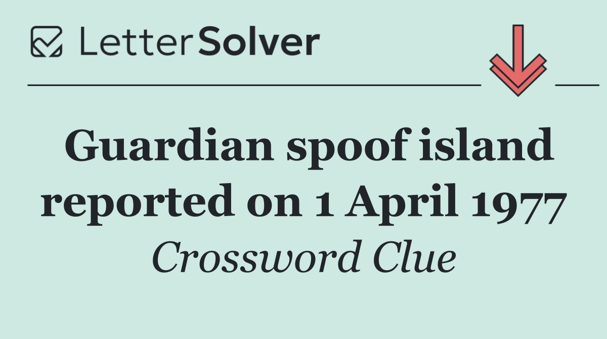 Guardian spoof island reported on 1 April 1977