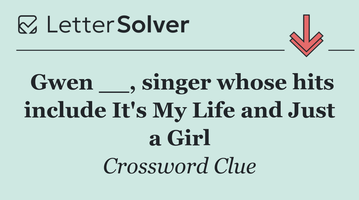 Gwen __, singer whose hits include It's My Life and Just a Girl