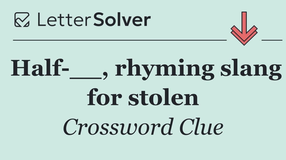 Half __, rhyming slang for stolen