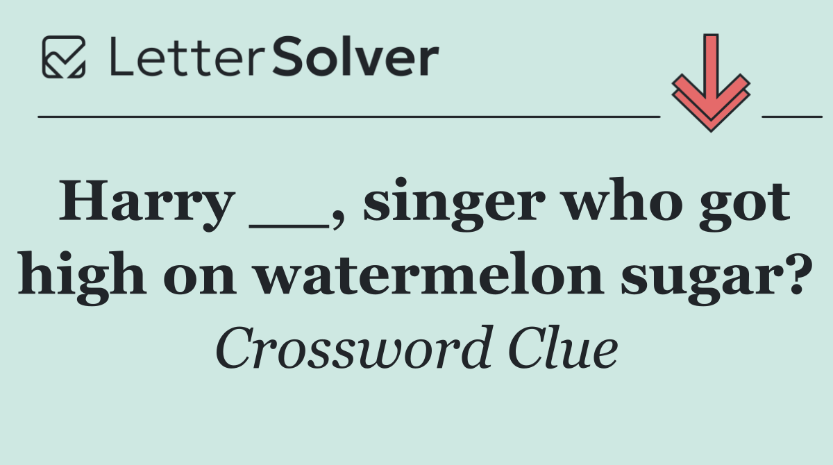 Harry __, singer who got high on watermelon sugar?