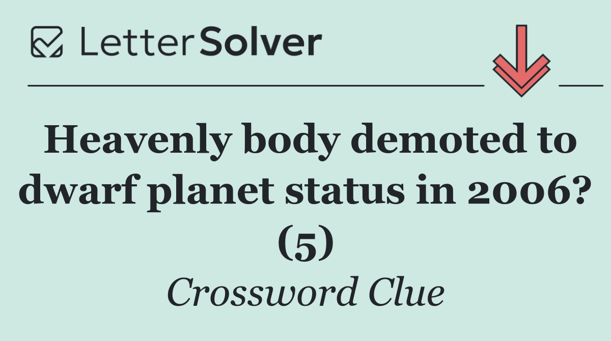 Heavenly body demoted to dwarf planet status in 2006? (5)