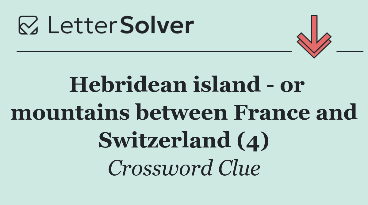 Hebridean island   or mountains between France and Switzerland (4)
