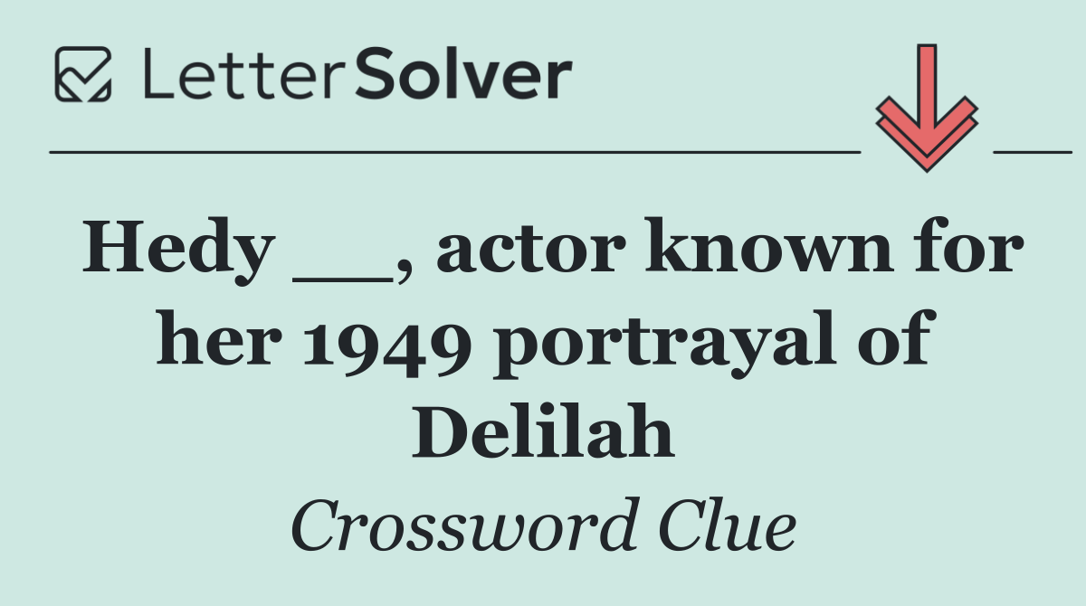 Hedy __, actor known for her 1949 portrayal of Delilah