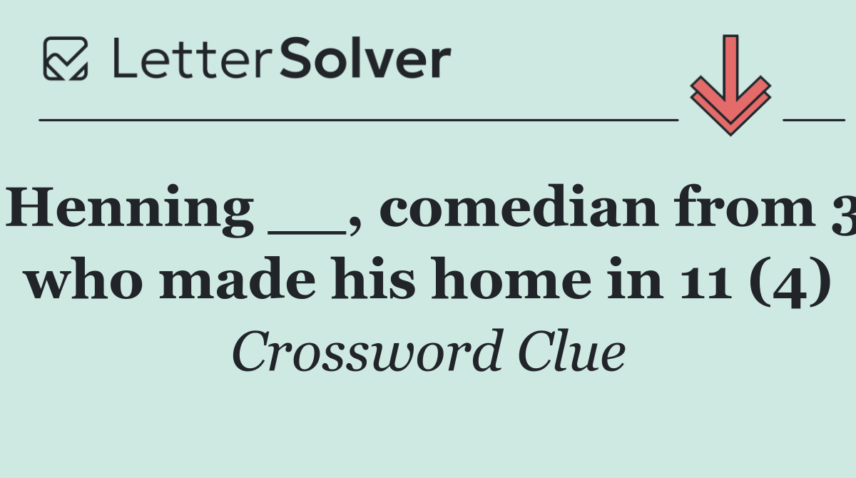 Henning __, comedian from 3 who made his home in 11 (4)