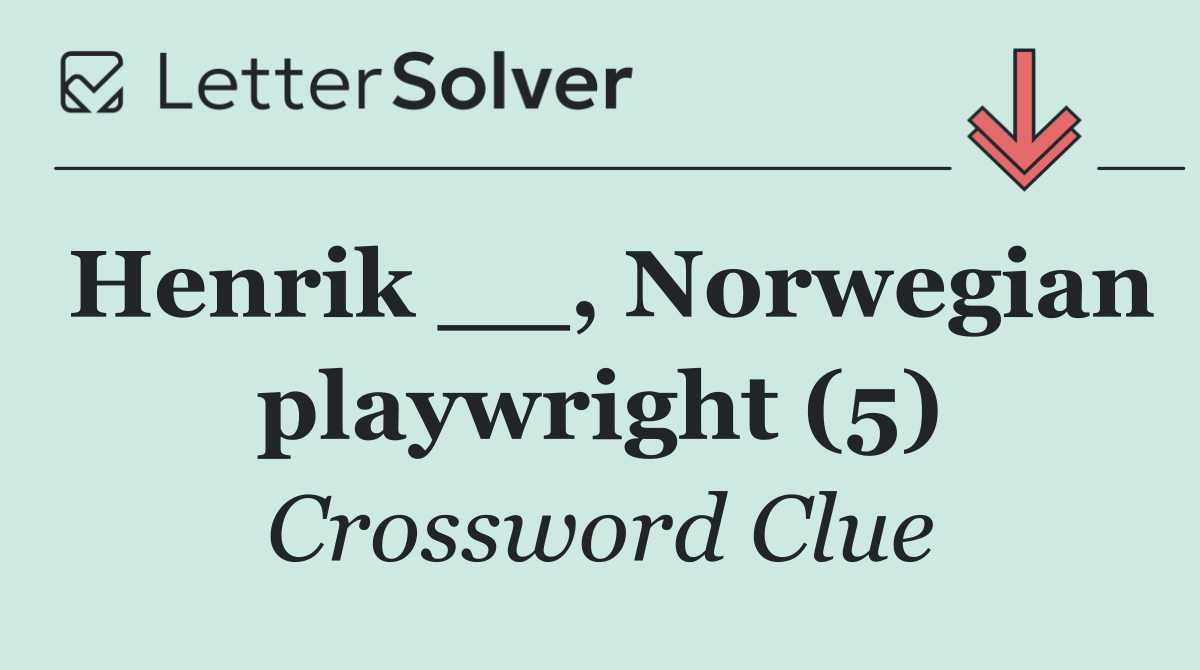 Henrik __, Norwegian playwright (5)