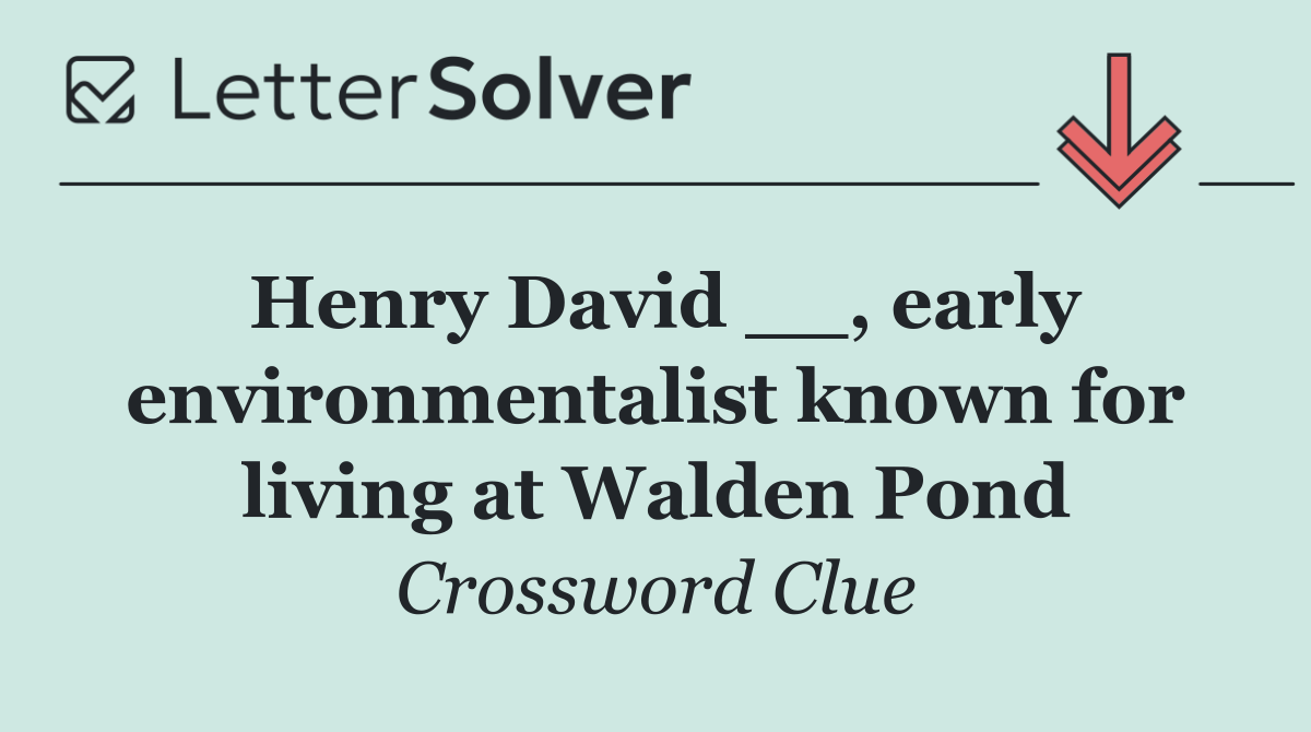 Henry David __, early environmentalist known for living at Walden Pond
