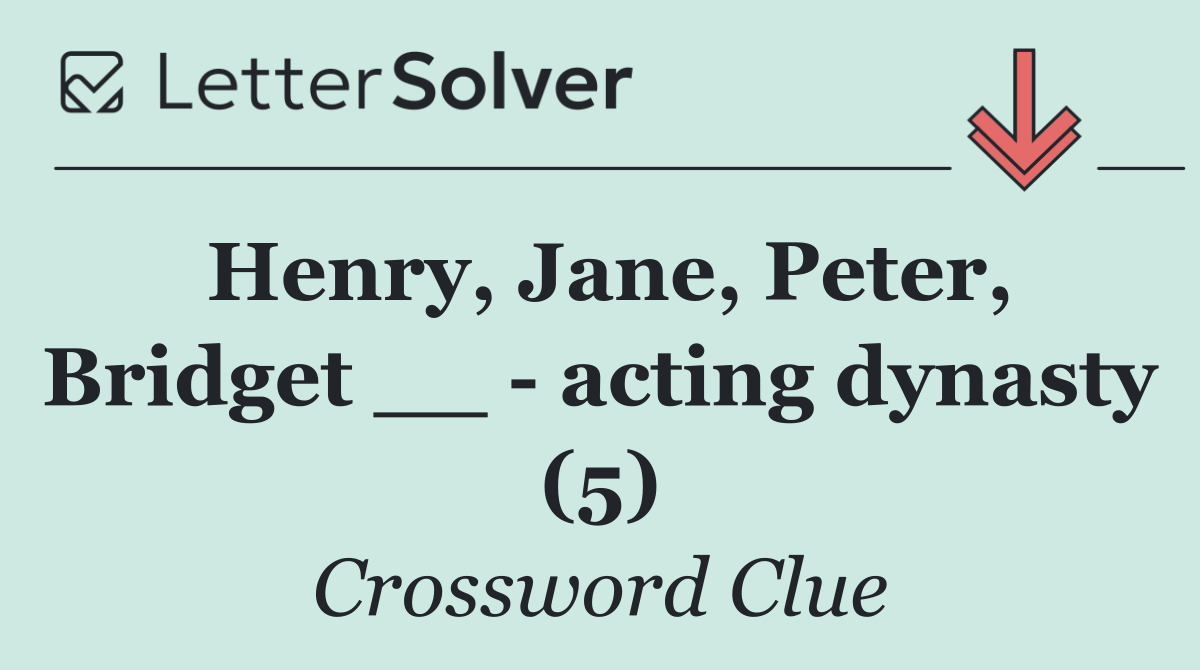 Henry, Jane, Peter, Bridget __   acting dynasty (5)