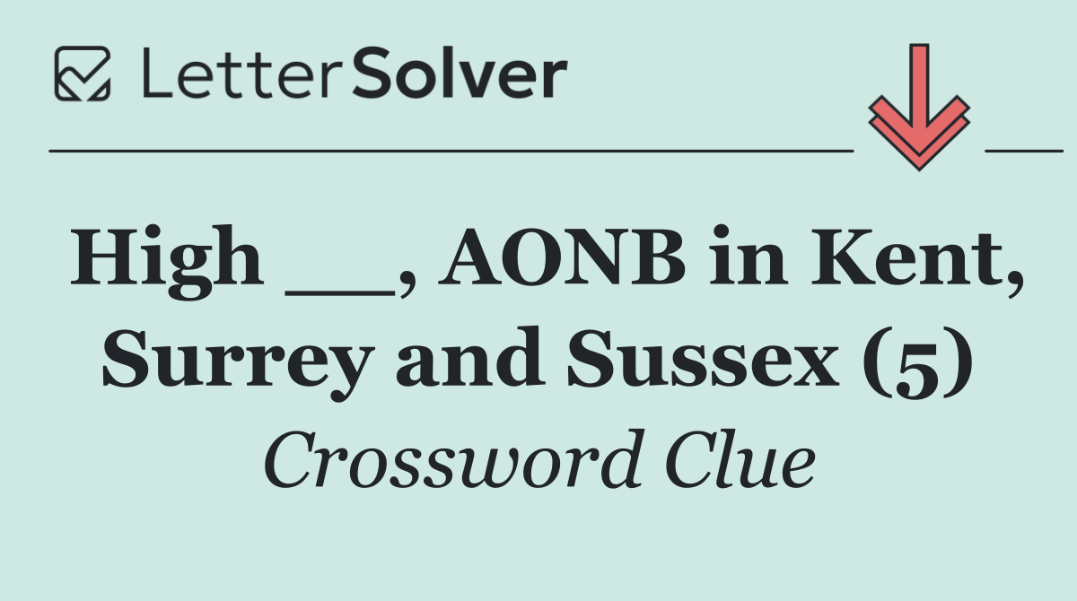 High __, AONB in Kent, Surrey and Sussex (5)