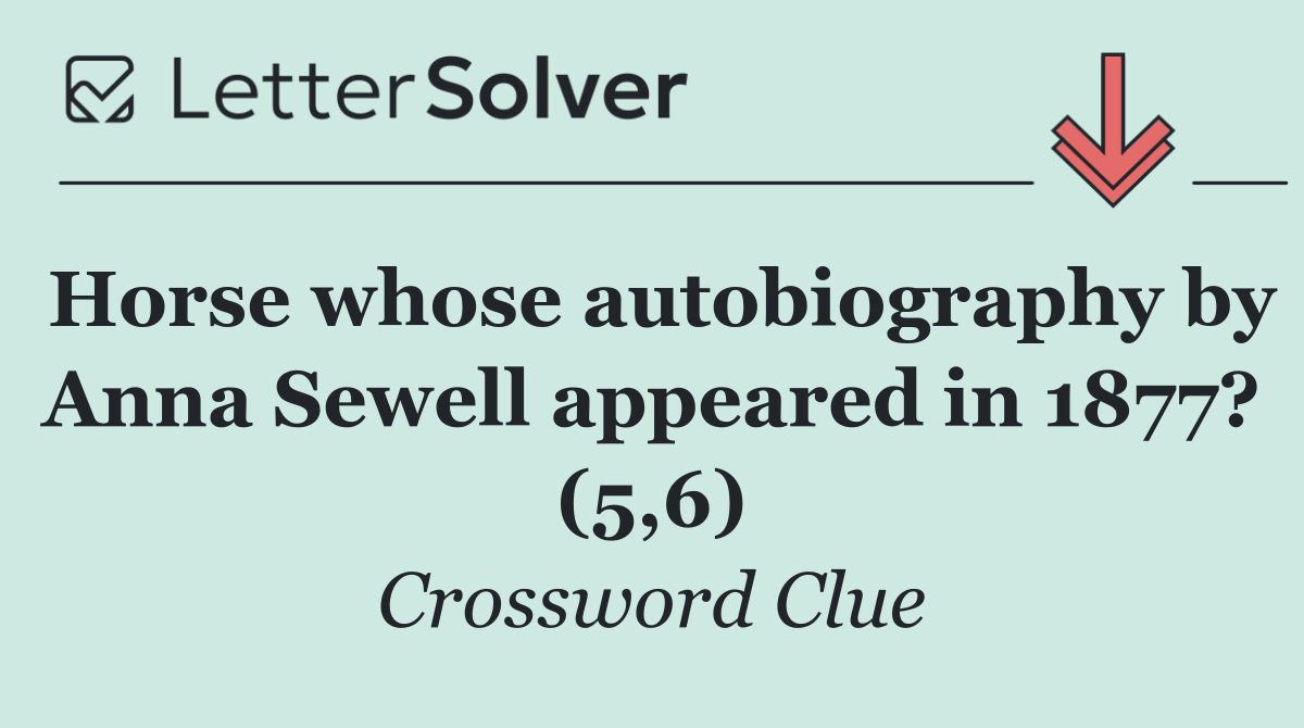 Horse whose autobiography by Anna Sewell appeared in 1877? (5,6)
