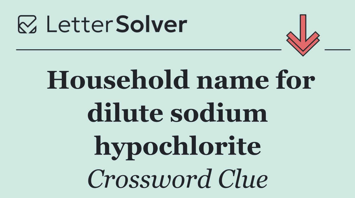 Household name for dilute sodium hypochlorite