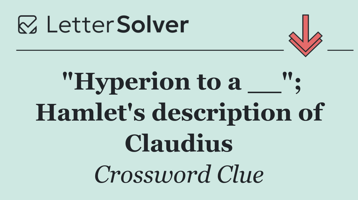 "Hyperion to a __"; Hamlet's description of Claudius