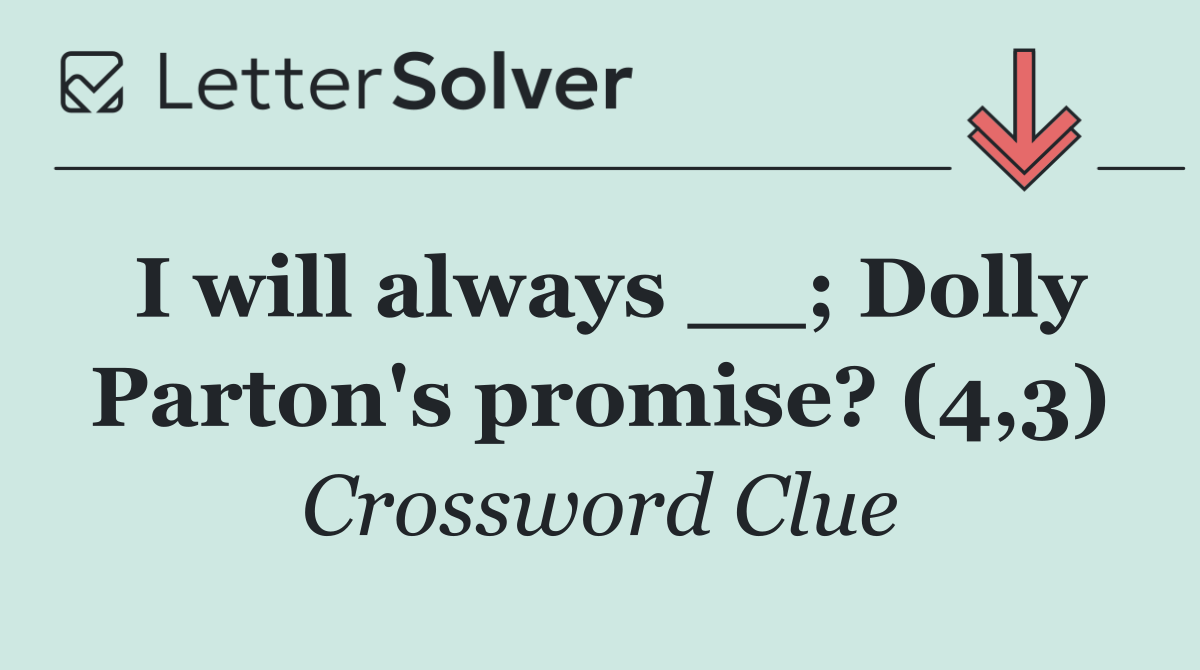 I will always __; Dolly Parton's promise? (4,3)