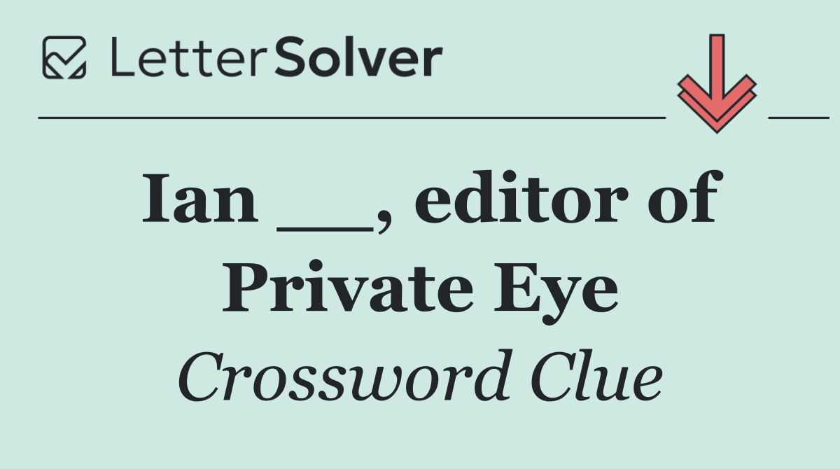 Ian __, editor of Private Eye