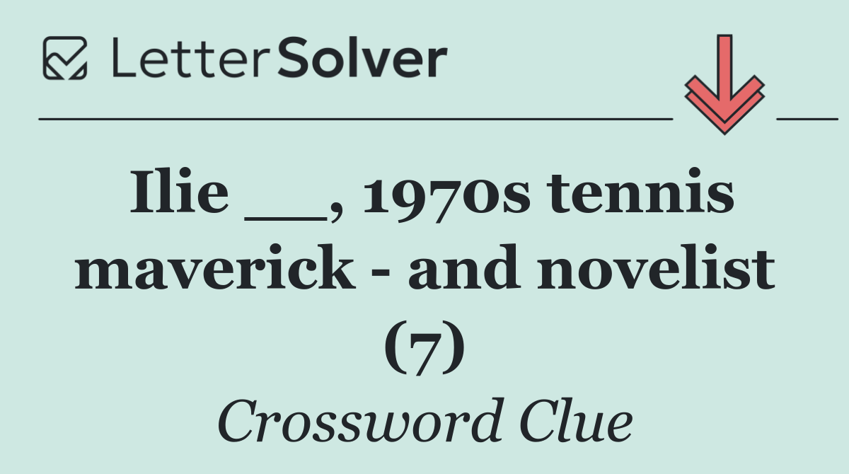 Ilie __, 1970s tennis maverick   and novelist (7)