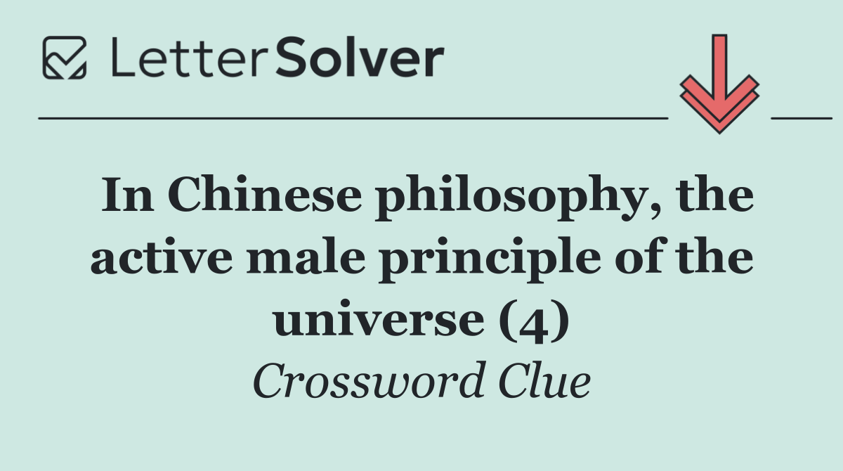 In Chinese philosophy, the active male principle of the universe (4)