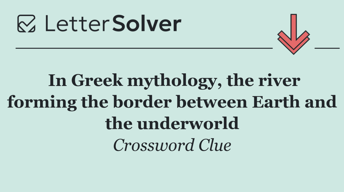 In Greek mythology, the river forming the border between Earth and the underworld