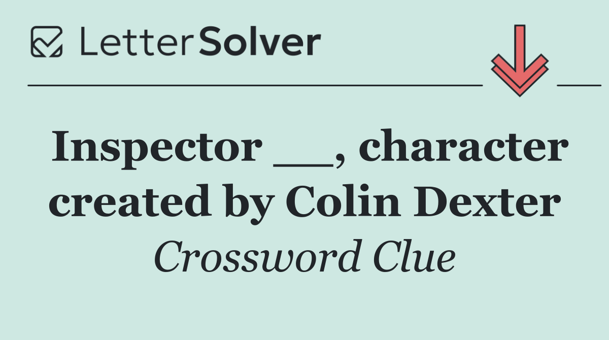 Inspector __, character created by Colin Dexter