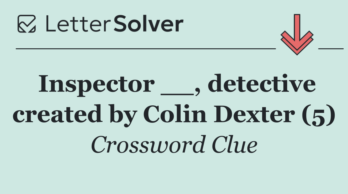 Inspector __, detective created by Colin Dexter (5)