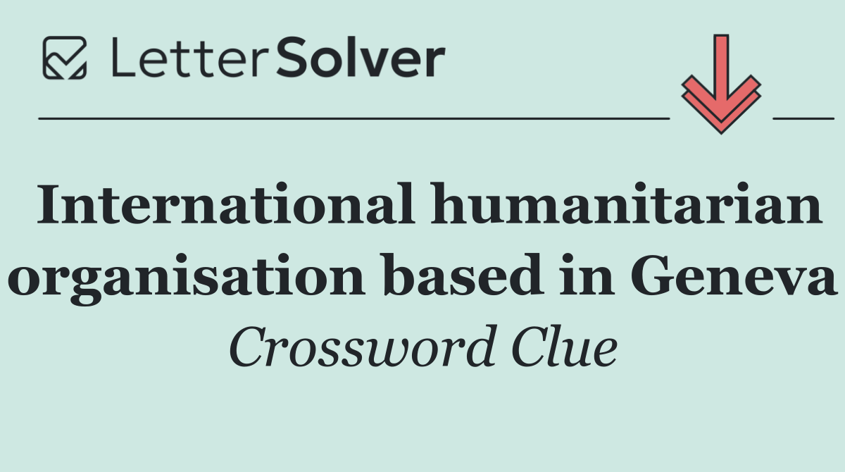 International humanitarian organisation based in Geneva