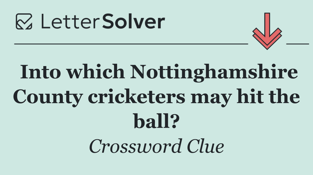 Into which Nottinghamshire County cricketers may hit the ball?