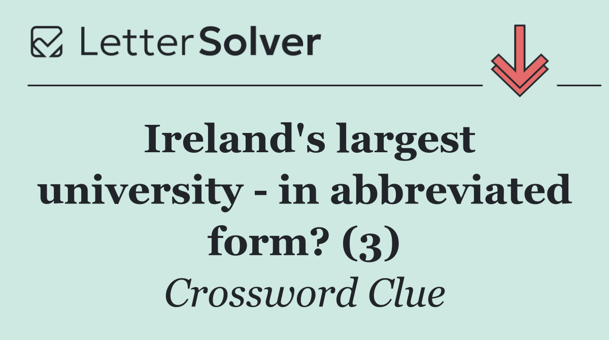 Ireland's largest university   in abbreviated form? (3)