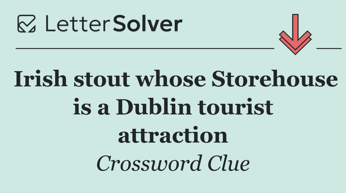 Irish stout whose Storehouse is a Dublin tourist attraction